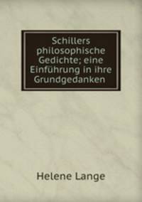 Schillers philosophische Gedichte; eine Einfuhrung in ihre Grundgedanken .