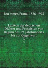 Lexikon der deutschen Dichter und Prosaisten von Beginn des 19. Jahrhunderts bis zur Gegenwart. 3