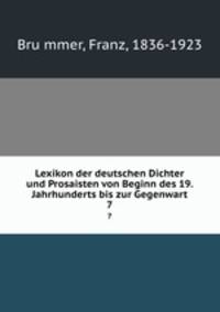 Lexikon der deutschen Dichter und Prosaisten von Beginn des 19. Jahrhunderts bis zur Gegenwart. 7
