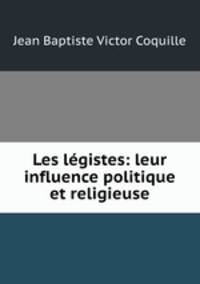 Les legistes: leur influence politique et religieuse