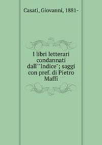 I libri letterari condannati dall`"Indice"; saggi con pref. di Pietro Maffi