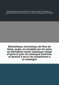 Bibliotheque dramatique de Pont de Vesle; augm. et complete par les soins du bibliophile Jacob. Catalogue redige d
