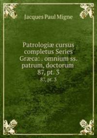 Patrologi cursus completus Series Grca: . omnium ss. patrum, doctorum .. 87, pt. 3