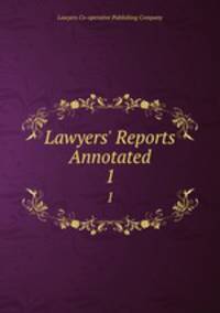 Lawyers` Reports Annotated. 1
