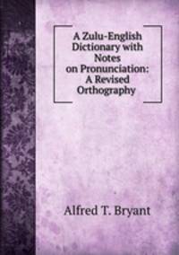 A Zulu-English Dictionary with Notes on Pronunciation: A Revised Orthography .