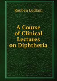 A Course of Clinical Lectures on Diphtheria