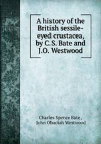 A history of the British sessile-eyed crustacea, by C.S. Bate and J.O. Westwood