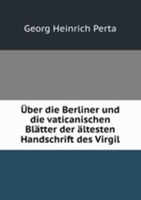 Uber die Berliner und die vaticanischen Blatter der altesten Handschrift des Virgil