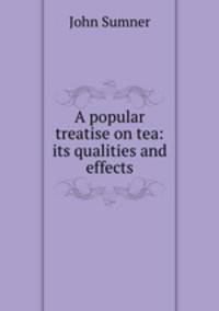 A popular treatise on tea: its qualities and effects