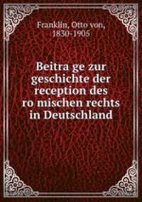 Beitra?ge zur geschichte der reception des ro?mischen rechts in Deutschland