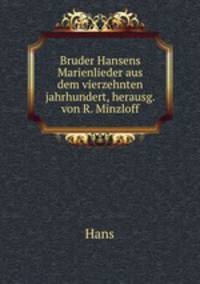 Bruder Hansens Marienlieder aus dem vierzehnten jahrhundert, herausg. von R. Minzloff