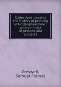 Collections towards the history of printing in Nottinghamshire : with an index of persons and subjects
