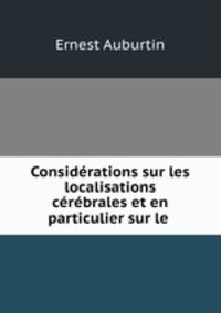 Considerations sur les localisations cerebrales et en particulier sur le .