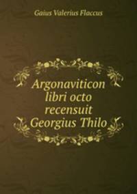 Argonaviticon libri octo recensuit Georgius Thilo