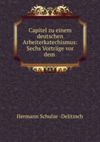 Capitel zu einem deutschen Arbeiterkatechismus. sechs Vortrge vor dem Berliner Arbeiterverein