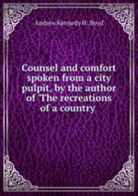 Counsel and comfort spoken from a city pulpit, by the author of 