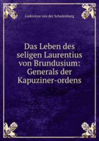 Das Leben des seligen Laurentius von Brundusium: Generals der Kapuziner-ordens