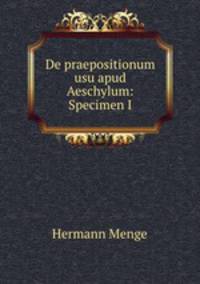 De praepositionum usu apud Aeschylum: Specimen I.