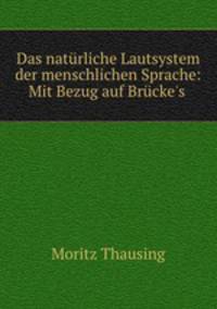 Das naturliche Lautsystem der menschlichen Sprache: Mit Bezug auf Brucke