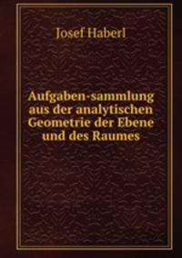 Aufgaben-sammlung aus der analytischen Geometrie der Ebene und des Raumes
