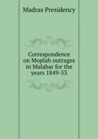 Correspondence on Moplah outrages in Malabar for the years 1849-53