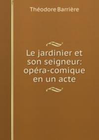 Le jardinier et son seigneur: opera-comique en un acte
