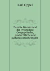 Das alte Wunderland der Pyramiden: Geographische, geschichtliche und kulturhistorische Bilder .