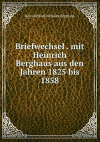 Briefwechsel . mit Heinrich Berghaus aus den Jahren 1825 bis 1858