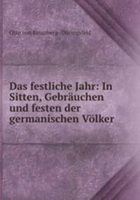 Das festliche Jahr: In Sitten, Gebrauchen und festen der germanischen Volker