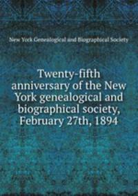 Twenty-fifth anniversary of the New York genealogical and biographical society, February 27th, 1894