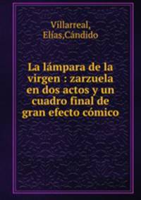 La lampara de la virgen : zarzuela en dos actos y un cuadro final de gran efecto comico