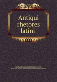 Antiqui rhetores latini .