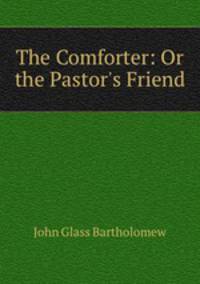 The Comforter: Or the Pastor