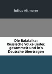 Die Balalaika: Russische Volks-lieder, gesammelt und in