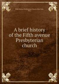 A brief history of the Fifth avenue Presbyterian church