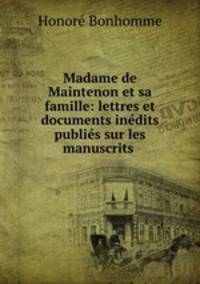 Madame de Maintenon et sa famille: lettres et documents inedits publies sur les manuscrits .