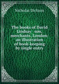 The books of David Lindsay & son, merchants, London: an illustration of book-keeping by single entry