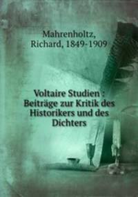 Voltaire Studien : Beitrage zur Kritik des Historikers und des Dichters
