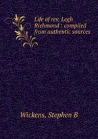 Life of rev. Legh Richmond : compiled from authentic sources