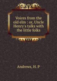 Voices from the old elm : or, Uncle Henry