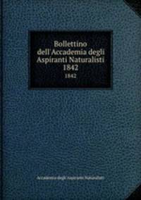 Bollettino dell`Accademia degli Aspiranti Naturalisti. 1842