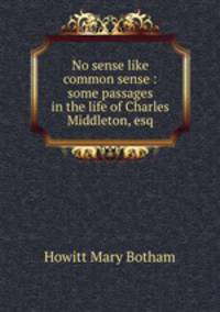 No sense like common sense : some passages in the life of Charles Middleton, esq.