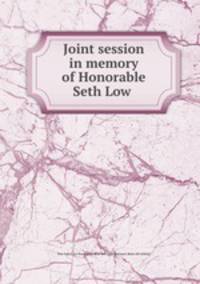 Joint session in memory of Honorable Seth Low