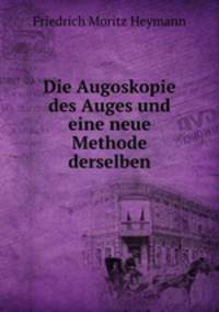 Die Augoskopie des Auges und eine neue Methode derselben
