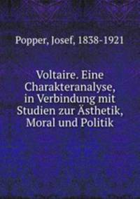 Voltaire. Eine Charakteranalyse, in Verbindung mit Studien zur Asthetik, Moral und Politik