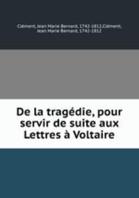 De la tragedie, pour servir de suite aux Lettres a Voltaire
