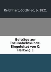 Beitrage zur Incunabelnkunde. Eingeleitet von O. Hartwig. I