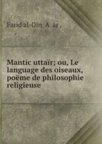 Mantic uttair; ou, Le language des oiseaux, poeme de philosophie religieuse