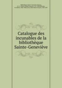 Catalogue des incunables de la bibliotheque Sainte-Genevieve