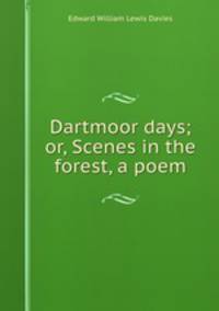 Dartmoor days; or, Scenes in the forest, a poem